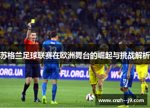 苏格兰足球联赛在欧洲舞台的崛起与挑战解析