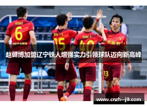 赵健博加盟辽宁铁人增强实力引领球队迈向新高峰