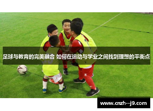 足球与教育的完美融合 如何在运动与学业之间找到理想的平衡点
