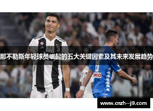 那不勒斯年轻球员崛起的五大关键因素及其未来发展趋势