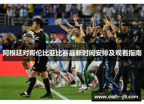阿根廷对哥伦比亚比赛最新时间安排及观看指南