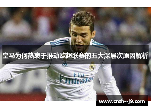 皇马为何热衷于推动欧超联赛的五大深层次原因解析