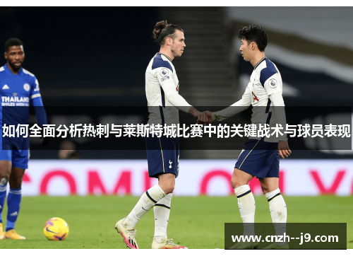 如何全面分析热刺与莱斯特城比赛中的关键战术与球员表现