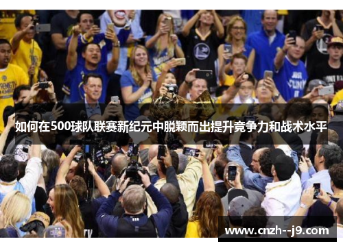 如何在500球队联赛新纪元中脱颖而出提升竞争力和战术水平