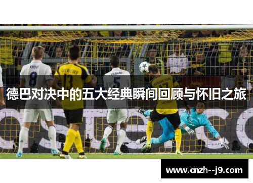 德巴对决中的五大经典瞬间回顾与怀旧之旅