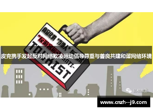 皮克携手发起反对网络欺凌运动倡导尊重与善良共建和谐网络环境